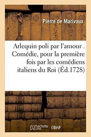 Arlequin Poli Par l'Amour . Comédie de Pierre De Marivaux