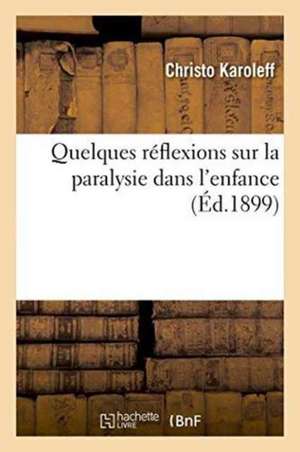 Quelques Réflexions Sur La Paralysie Dans l'Enfance:: À Propos de Quelques Cas Observés À La Clinique Des Maladies Des Enfants de Karoleff