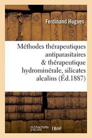 Méthodes Thérapeutiques Antiparasitaires & Thérapeutique Hydrominérale, Rôle Des Silicates Alcalins de Ferdinand Hugues