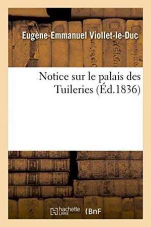 Notice Sur Le Palais Des Tuileries de Eugène-Emmanuel Viollet-Le-Duc