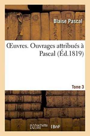 Oeuvres. Tome 3 de Blaise Pascal