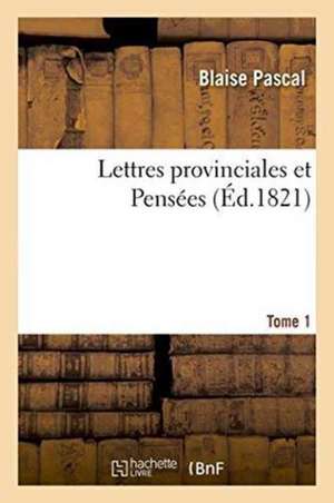 Lettres Provinciales Et Pensées. Tome 1 de Blaise Pascal