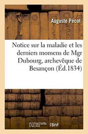 Notice Sur La Maladie Et Les Derniers Momens de Mgr Dubourg, Archevêque de Besançon:: Lue À La Séance Publique de l'Académie Des Sciences, Belles-Lett de Auguste Pécot