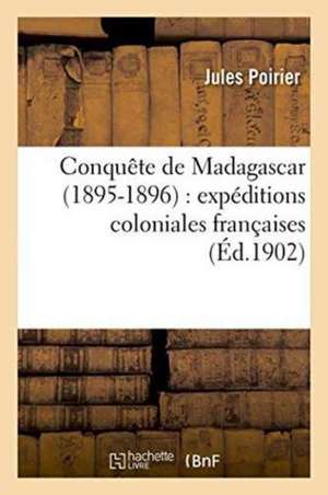 Conquête de Madagascar 1895-1896: Expéditions Coloniales Françaises de Jules Poirier