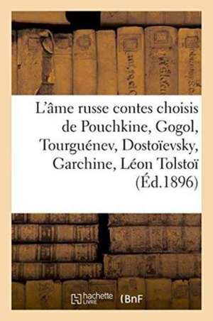 L'Âme Russe: Contes Choisis de Pouchkine, Gogol, Tourguénev, Dostoïevsky, Garchine, Léon Tolstoï de Ernest Jaubert