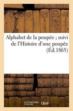 Alphabet de la Poupée Suivi de l'Histoire d'Une Poupée de Lefèvre