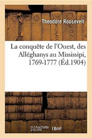 La Conquête de l'Ouest, Des Alléghanys Au Mississipi, 1769-1777 de Theodore Roosevelt