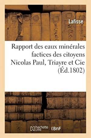 Rapport de l'Inspecteur Du Gouvernement Près l'Établissement Des Eaux Minérales Factices: Des Citoyens Nicolas Paul, Triayre Et Cie de Lafisse