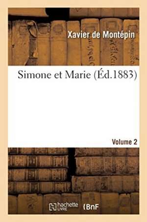 Simone Et Marie. Volume 2 de de Montepin-X