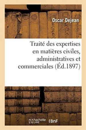 Traité Théorique Et Pratique Des Expertises En Matières Civiles, Administratives Et Commerciales: Manuel Des Experts. 3e Édition de Dejean-O