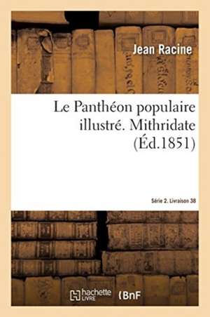 Le Panthéon populaire illustré. Mithridate. Série 2. Livraison 38 de Jean Racine