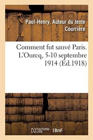 Comment Fut Sauvé Paris. l'Ourcq, 5-10 Septembre 1914 de Paul-Henry Courrière