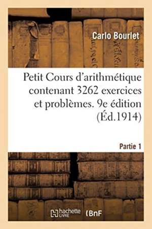 Petit Cours d'Arithmétique Contenant 3262 Exercices Et Problèmes de Carlo Bourlet