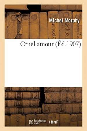 Cruel Amour de Michel Morphy