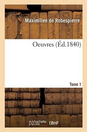 Oeuvres. Tome 1 de Maximilien Robespierre