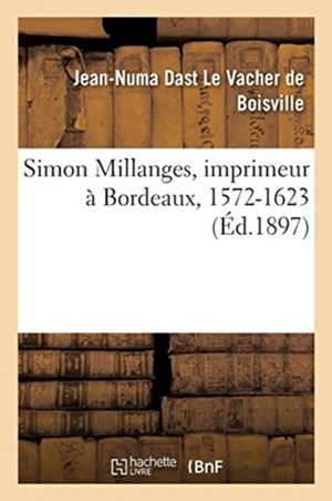 Simon Millanges, Imprimeur À Bordeaux, 1572-1623 de Jean-Numa Dast Le Vacher De Boisville