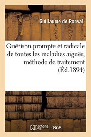 Guérison Prompte Et Radicale de Toutes Les Maladies Aiguës Ou Chroniques Dites Incurables de Guillaume de Ronval