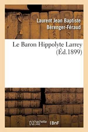 Le Baron Hippolyte Larrey de Laurent Jean Baptiste Bérenger-Féraud