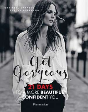 Get Gorgeous: Twenty-One Days to a More Beautiful, Confident You de Christel Vatasso