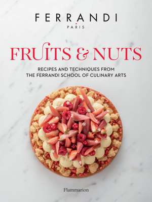 Fruits & Nuts: Recipes and Techniques from the Ferrandi School of Culinary Arts de Ferrandi Paris