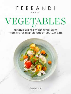 Vegetables: Recipes and Techniques from the Ferrandi School of Culinary Arts de Ferrandi Paris