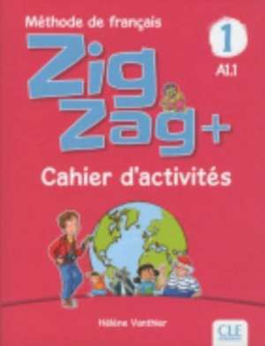 Zigzag+ 1: Niveau A1.1 - Cahier d'activites de Helene Vanthier