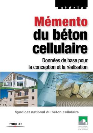 Mémento du béton cellulaire: Données de base pour la conception et la réalisation de Syndicat National Du Béton Cellulaire