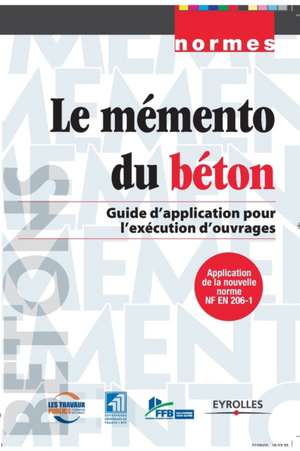 Le mémento du béton: Guide d'application pour l'exécution d'ouvrages de Fntp