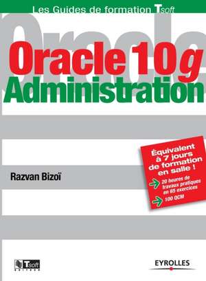 Oracle 10g: Administration de Razvan Bizoï