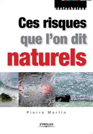 Ces risques que l'on dit naturels: Données de base pour la conception et la réalisation de Pierre Martin