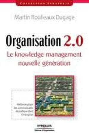 Organisation 2.0: Le Knowledge management nouvelle génération de Martin Roulleaux-Dugage