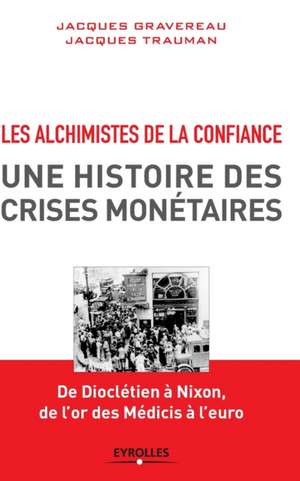 Les alchimistes de la confiance: Une histoire des crises monétaires de Jacques Gravereau