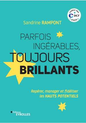 Parfois ingérables, toujours brillants: Repérer, manager et fidéliser les HAUTS POTENTIELS de Sandrine Rampont