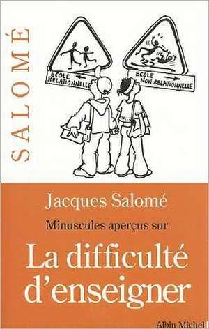 Minuscules Apercus Sur La Difficulte D'Enseigner de Jacques Salome