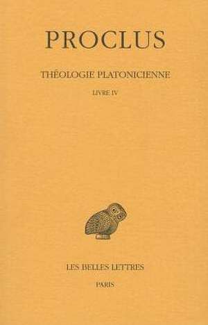 Proclus, Theologie Platonicienne: Livre IV. de Henri-Dominique Saffrey