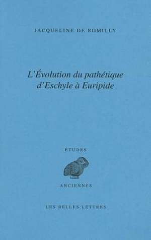 L'Evolution Du Pathetique D'Eschyle a Euripide de Jacqueline de Romilly