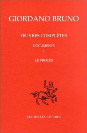 Oeuvres Completes. Documents I. Le Proces de Giordano Bruno