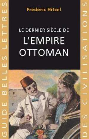 Le Dernier Siecle de L'Empire Ottoman (1789-1923) de Frederic Hitzel