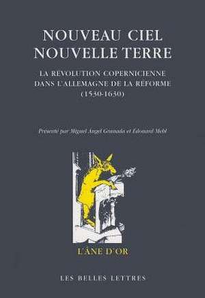 Nouveau Ciel - Nouvelle Terre: La Revolution Copernicienne Dans L'Allemagne de La Reforme (1530-1630) de Miguel Angel Granada