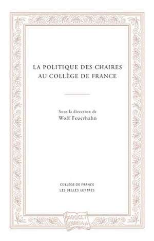 La Politique Des Chaires Au College de France de Antoine Compagnon