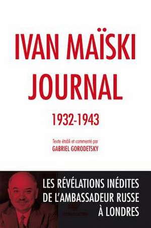 Journal (1932-1943): Les Revelations Inedites de L'Ambassadeur Russe a Londres de Ivan Maiski