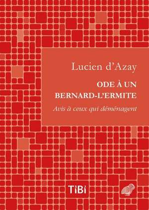 Ode a Un Bernard-L'Ermite: Avis a Ceux Qui Demenagent de Lucien D. Azay