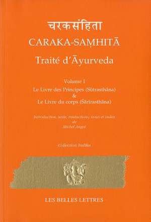 Caraka-Samhita. Traite D'Ayurveda - Volume I: Le Livre Des Principes (Sutrasthana) Et Le Livre Du Corps (Sharirasthana) de Michel Angot