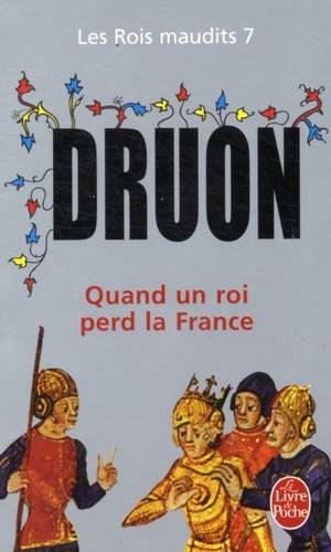 Rois Maudits - Quand Un Roi Perd La France T7: Comedie En Trois Actes de M. Druon