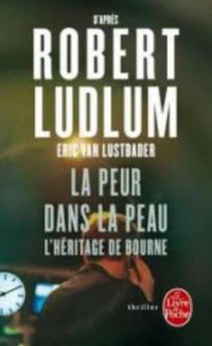 La Peur Dans La Peau (L'Heritage Bourne): Contre le Fanatisme Du Marche de R. Ludlum