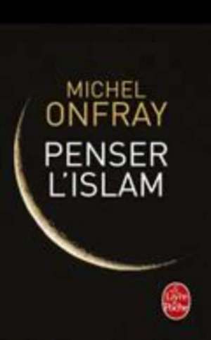 Penser l'Islam de Michel Onfray