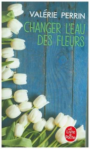 Changer l'eau des fleurs de Valérie Perrin