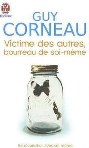 Victimes Des Autres, Bourreau de Soi-Mem de Guy Corneau