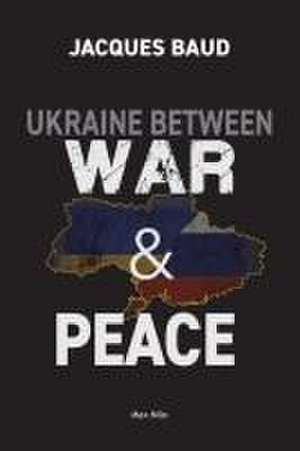 Ukraine between war and peace de Jacques Baud