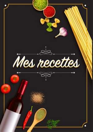 Mes Recettes: Cahier De Recettes - Cahier à compléter pour 100 recettes - Livre de cuisine personnalisé à écrire 50 recette de Elena Sano